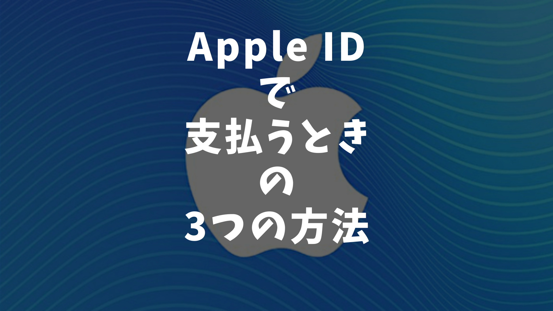 【Apple IDの支払い方】クレジットカード＆キャリア決済＆App Store＆iTunesギフトカード